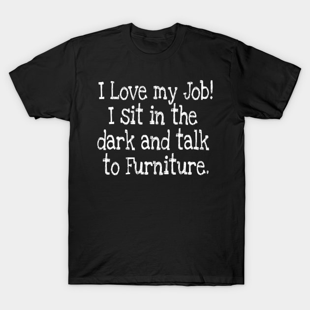 Talk to furniture T-Shirt by Tedwolfe